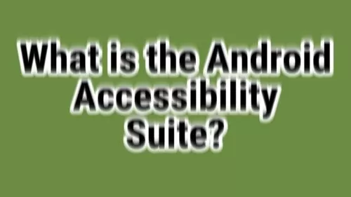 What is the Android Accessibility Suite?