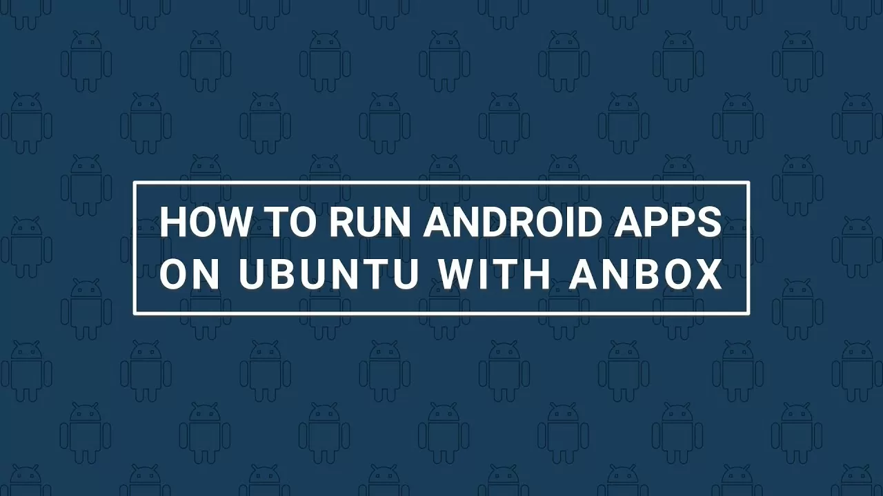 Easy methods to Run Android Apps on Ubuntu with Anbox